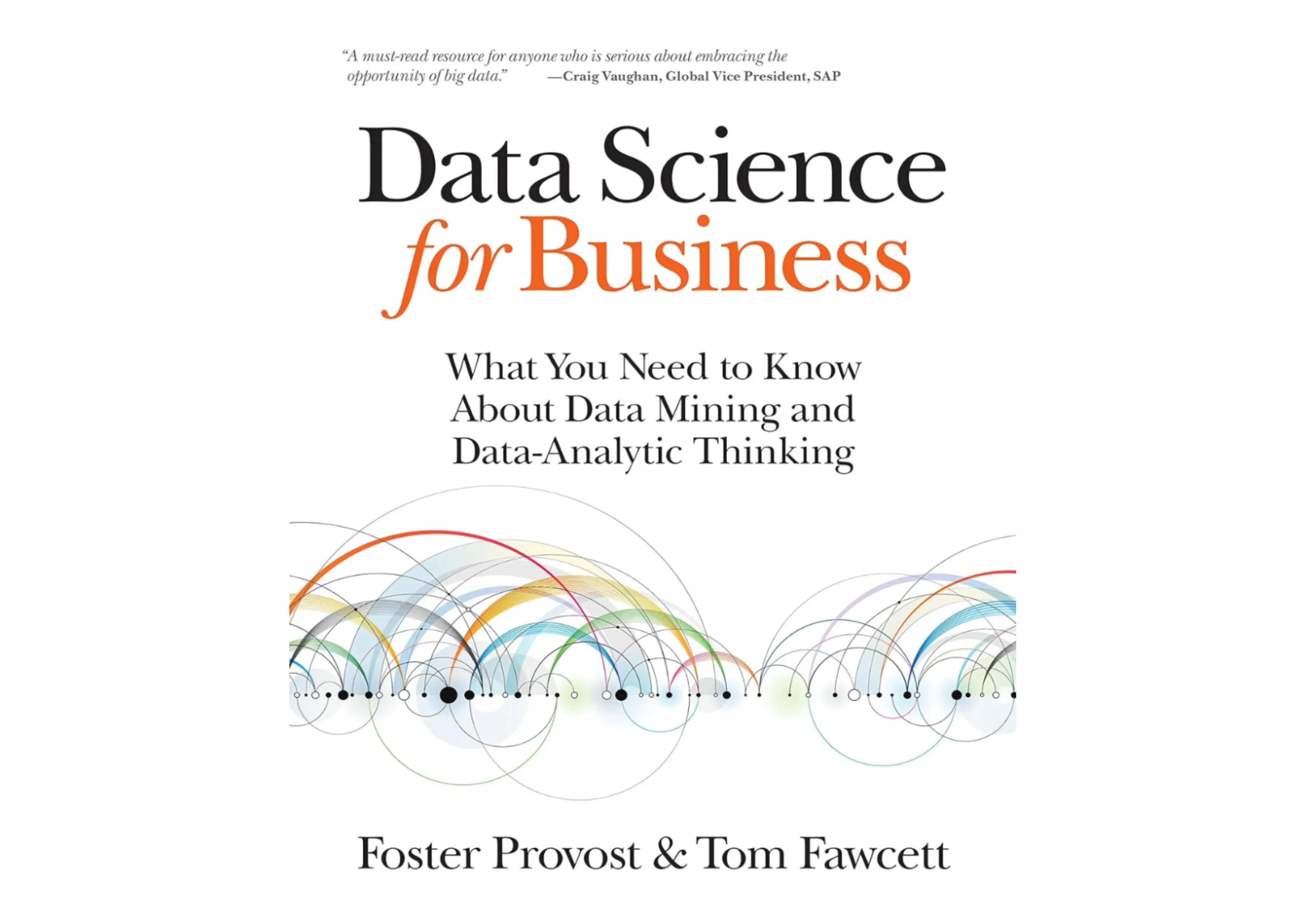 Data Science for Business: What you need to know about data mining and data-analytic thinking